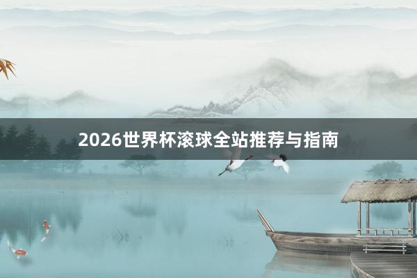 2026世界杯滚球全站推荐与指南