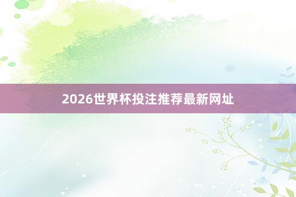 2026世界杯投注推荐最新网址