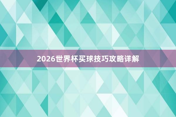 2026世界杯买球技巧攻略详解